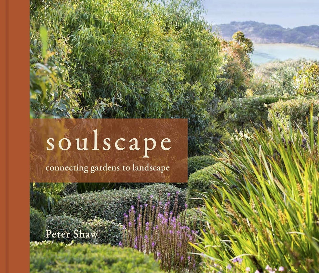 Soulscape Connecting gardens to landscape <b>Peter Shaw</b>